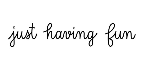 Wall Mural - just having fun phrase handwritten by one line. monoline vector text element isolated on white backg