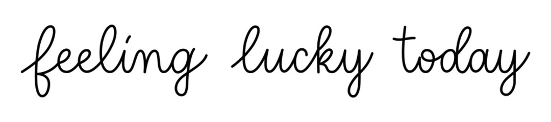Wall Mural - feeling lucky today phrase handwritten by one line. monoline vector text element isolated on white b