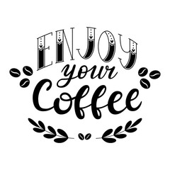 Wall Mural - Handwritten lettering, words-Enjoy your coffee. The inscription about coffee. The letters and decor are hand-drawn. Black-white font illustration with text, coffee beans and twigs. Isolated on white