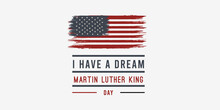 Martin Luther King Jr. Day. With Text I Have A Dream. American Flag. MLK Banner Of Memorial Day. Vector Illustration.