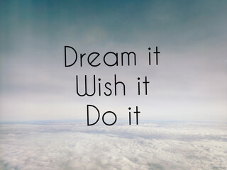 Wall Mural - Motivational and inspirational quote of dream it wish it do it with sky and clouds background. Stock photo.