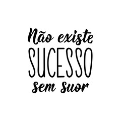 Wall Mural - There is no success without sweat in Portuguese. Lettering. Ink illustration. Modern brush calligraphy.