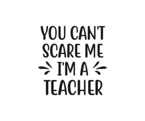 You can't scare me I'm a teacher, school T-shirt design, school T-shirt vector, School SVG, Teacher Shirt SVG, Teacher Gift SVG, you can't scare me I'm a teacher SVG