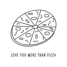 Pizza Black And White With The Inscription Love You More Than Pizza. Confession Of Feelings. Valentines Day. Vector Illustration In Doodle Style Isolated Hand Drawing. Print Or Card, Valentine