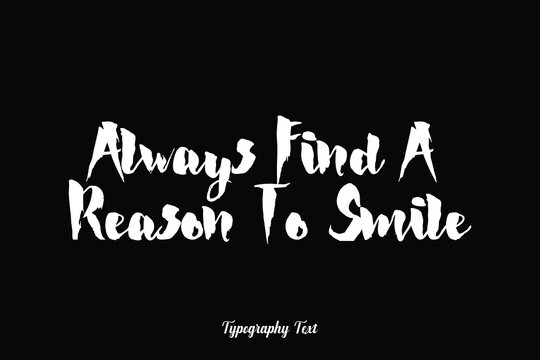Always Find A Reason To Smile Handwritten Bold Typography White Color Text On Black Background