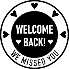 Poster - Welcome Back We Missed You Round Circle Badge or Sticker Icon with Heart Shape. Vector Image.