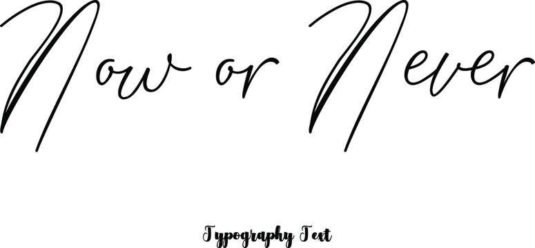 Now or Never Cursive Calligraphy Black Color Text On White Background
