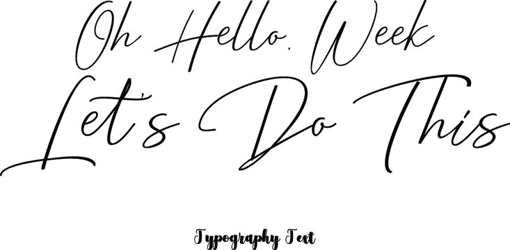 Oh Hello, Week Let's Do This Cursive Calligraphy Black Color Text On White Background