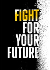 Wall Mural - Fight For Your Future. Inspiring Textured Typography Motivation Quote Illustration. Distressed Banner With Stain