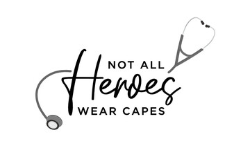 Wall Mural - Not All Heroes Wear Capes, Stethoscope Icon, Essential Workers Appreciation, Vector Illustration Background