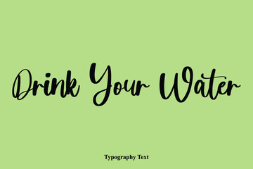 Poster - Drink Your Water. Handwriting Cursive Typescript Typography Phrase