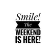 ''Smile, weekend is here!'' Lettering