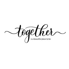 Wall Mural - Together is a beautiful place to be- vector calligraphic inscription with smooth lines.