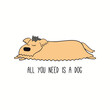 © Maria Skrigan - Cute funny sleeping dog, kitten, quote All you need is a dog. Hand drawn color vector illustration, isolated on white. Line art. Pet logo, icon. Design concept trendy poster, t-shirt, fashion print.