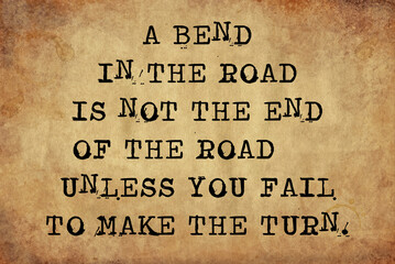 A Bend in the Road is not the end of the road unless you fail to make the turn