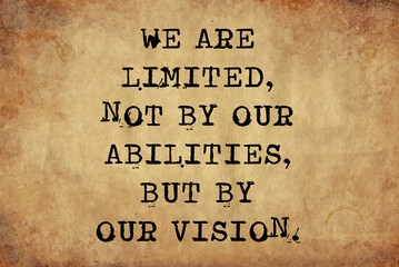 We are limited not by our abilities but by our vision