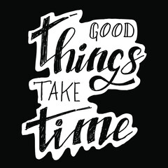 Good Think take time, quotes