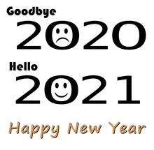 Happy New Year Goodbye To A Painful And Unhappy 2020 And Hello To Happier And Better Days In 2021