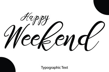 Poster - Happy Weekend Cursive Typographic Vector Happy Quote