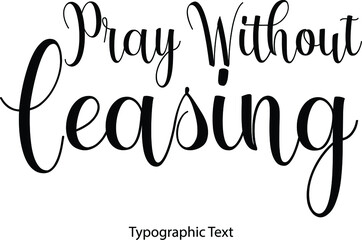 Poster - Pray Without Ceasing Cursive Calligraphy Text on White Background