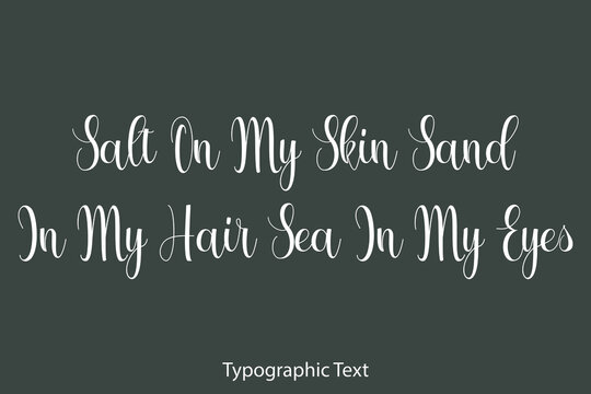 Salt On My Skin Sand In My Hair Sea In My Eyes Beautiful Typography Text on Grey Background