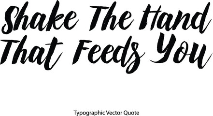 Poster - Shake The Hand That Feeds You Bold Typography Text Phrase On White Background