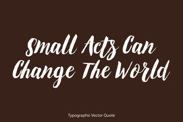 Poster - Small Acts Can Change The World Bold Typography Text Phrase Background On Brown