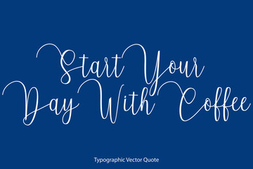 Poster - Start Your Day With Coffee. Cursive Calligraphy Text on Blue Background