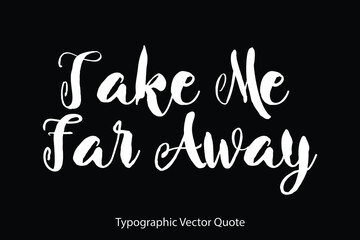 Poster - Take Me Far Away Typescript Typography Text Vector Quote