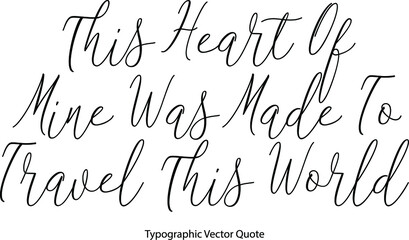 Aufkleber - This Heart Of Mine Was Made To Travel This World Elegant Cursive Typescript Text Phrase