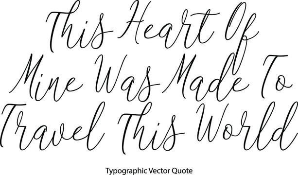 This Heart Of Mine Was Made To Travel This World Elegant Cursive Typescript Text Phrase