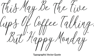 Aufkleber - This May Be The Five Cups Of Coffee Talking, But 'Happy Monday Elegant Cursive Typescript Text Phrase