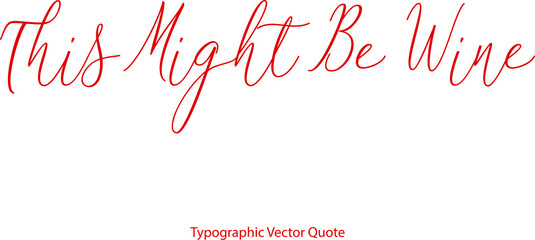 Leinwandbilder - This Might Be Wine Beautiful Cursive Red Color Typography Text