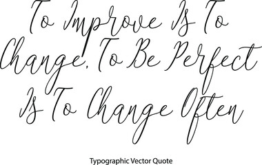 Poster - To Improve Is To Change, To Be Perfect Is To Change Often Handwritten Cursive Calligraphy Black Color Text