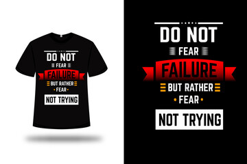 t-shirt do not fear failure but rather fear not trying color red and white