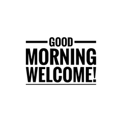 ''Good morning, welcome'' Lettering