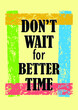 Don't wait for better time  Inspirational motivation quote Vector positive concept