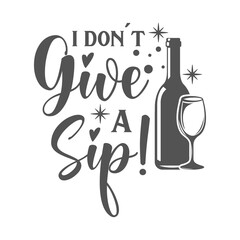 Wall Mural - I don't give a Sip! motivational slogan inscription. Vector wine quotes. Illustration for prints on t-shirts and bags, posters, cards. Isolated on white background. Inspirational phrase.