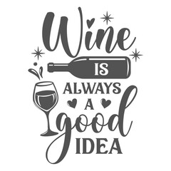 Wall Mural - Wine is always a good idea motivational slogan inscription. Vector wine quotes. Illustration for prints on t-shirts and bags, posters, cards. Isolated on white background. Inspirational phrase.
