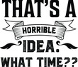 That's A Horrible Idea. What Time? Sarcastic Vector File