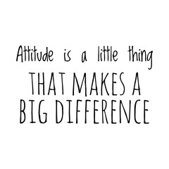 ''attitude is a little thing that makes a big difference'' lettering