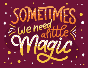 Poster - Magic quote lettering. Inspirational hand drawn poster. Sometimes we need a little magic. Calligraphic design. Vector illustration