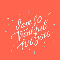 Wall Mural - i am so thankful for you. vector handwritten lettering card.