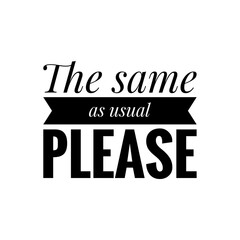 Poster - ''The same as usual, please'' Lettering