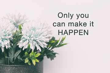Motivational and Inspirational Quotes - Only you can make it happen.