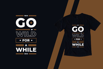 Go wild for a while modern inspirational quotes t shirt design for fashion apparel printing. Suitable for totebags, stickers, mug, hat, and merchandise