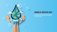 World Water Day, Save Water, Water Drop In The Shape Of The Earth Water Pouring In Both Hands. Paper Illustration And 3d Paper.