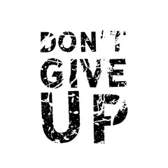 Don't give up. Grunge vintage phrase t-shirt design. Quote.