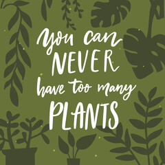 you can never have too many plants. positive inspirational quote about home garden, potted plants an
