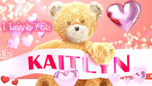 I Love You Kaitlyn - Teddy Bear On A Wedding, Valentine's Or Just To Say I Love You Pink Celebration Card, Sweet, Happy Party Style With Glitter And Red And Pink Hearts, 3d Illustration